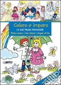 Coloro e imparo le mie prime preghiere. Padre nostro, Ave Maria, angelo di Dio. Ediz. illustrata libro