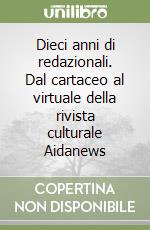 Dieci anni di redazionali. Dal cartaceo al virtuale della rivista culturale Aidanews libro