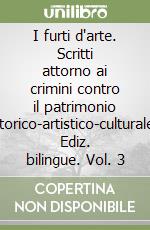 I furti d'arte. Scritti attorno ai crimini contro il patrimonio storico-artistico-culturale. Ediz. bilingue. Vol. 3 libro