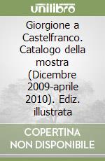 Giorgione a Castelfranco. Catalogo della mostra (Dicembre 2009-aprile 2010). Ediz. illustrata