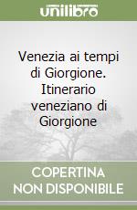 Venezia ai tempi di Giorgione. Itinerario veneziano di Giorgione