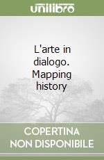 L'arte in dialogo. Mapping history