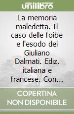 La memoria maledetta. Il caso delle foibe e l'esodo dei Giuliano Dalmati. Ediz. italiana e francese. Con carte geografiche e materiali