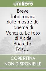 Breve fotocronaca dalle mostre del cinema di Venezia. Le foto di Alcide Boaretto. Ediz. illustrata libro