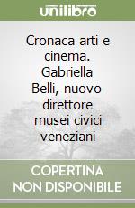 Cronaca arti e cinema. Gabriella Belli, nuovo direttore musei civici veneziani libro