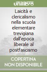 Laicità e clericalismo nella scuola elementare trevigiana dall'epoca liberale al postfascismo libro