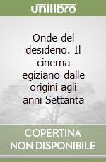 Onde del desiderio. Il cinema egiziano dalle origini agli anni Settanta