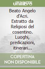 Beato Angelo d'Acri. Estratto da Religiosi del cosentino. Luoghi, predicazioni, itinerari spirituali libro