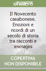 Il Novecento casabonese. Enozioni e ricordi di un secolo di storia tra racconti e immagini libro