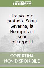 Tra sacro e profano. Santa Severina, la Metropolia, i suoi metropoliti libro