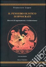 Il pensiero olistico di Ippocrate. Vol. 1: Percorsi di ragionamento e testimonianze libro