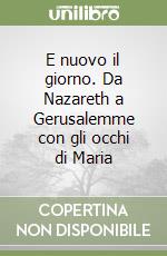 E nuovo il giorno. Da Nazareth a Gerusalemme con gli occhi di Maria libro