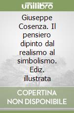 Giuseppe Cosenza. Il pensiero dipinto dal realismo al simbolismo. Ediz. illustrata libro