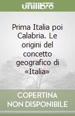 Prima Italia poi Calabria. Le origini del concetto geografico di «Italia» libro