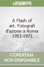 A Flash of art. Fotografi d'azione a Roma 1953-1973