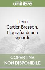 Henri Cartier-Bresson. Biografia di uno sguardo libro