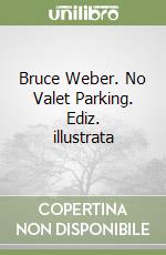 Bruce Weber. No Valet Parking. Ediz. illustrata