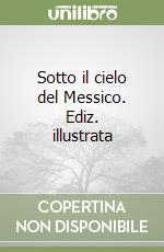 Sotto il cielo del Messico. Ediz. illustrata libro