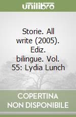 Storie. All write (2005). Ediz. bilingue. Vol. 55: Lydia Lunch libro