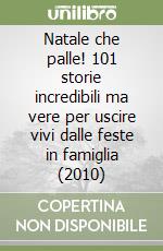 Natale che palle! 101 storie incredibili ma vere per uscire vivi dalle feste in famiglia (2010) libro