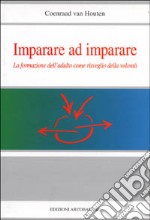 Imparare ad imparare. La formazione dell'adulto come risveglio della volontà libro