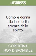 Uomo e donna alla luce della scienza dello spirito libro