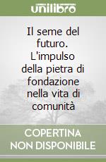 Il seme del futuro. L'impulso della pietra di fondazione nella vita di comunità libro