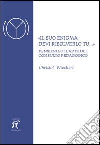 «Il suo enigma devi risolverlo tu...» Pensieri sull'arte del consulto pedagogico libro