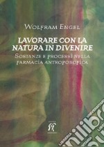 Lavorare con la natura in divenire. Sostanze e processi nella farmacia antroposofica libro