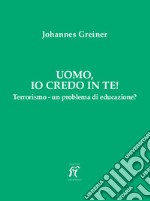 Uomo, io credo in te! Terrorismo - un problema di educazione?