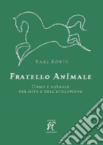 Fratello animale. Uomo e animale nel mito e nell'evoluzione libro