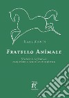 Fratello animale. Uomo e animale nel mito e nell'evoluzione libro di König Karl