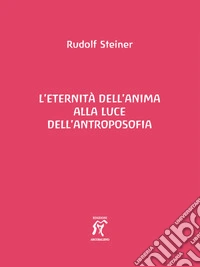 L'eternità dell'anima alla luce dell'antroposofia libro