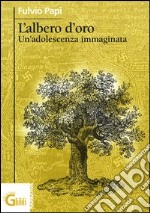 L'albero d'oro. Un'adolescenza immaginata libro