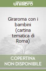 Giraroma con i bambini (cartina tematica di Roma) libro