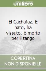 El Cachafaz. E nato, ha vissuto, è morto per il tango