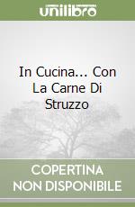 In Cucina... Con La Carne Di Struzzo libro