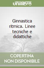 Ginnastica ritmica. Linee tecniche e didattiche libro