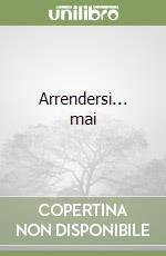 Arrendersi... mai libro