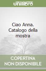 Ciao Anna. Catalogo della mostra