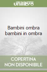 Bambini ombra bambini in ombra libro