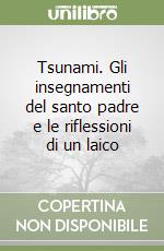 Tsunami. Gli insegnamenti del santo padre e le riflessioni di un laico