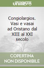 Congiolargios. Vasi e vasai ad Oristano dal XIII al XXI secolo libro