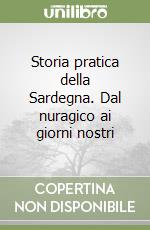 Storia pratica della Sardegna. Dal nuragico ai giorni nostri