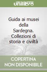 Guida ai musei della Sardegna. Collezioni di storia e civiltà