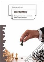 Scacco matto. Come governare bene e nonostante questo vincere le elezioni libro