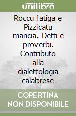 Roccu fatiga e Pizzicatu mancia. Detti e proverbi. Contributo alla dialettologia calabrese libro