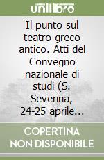 Il punto sul teatro greco antico. Atti del Convegno nazionale di studi (S. Severina, 24-25 aprile 1999) libro