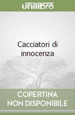 Cacciatori di innocenza libro