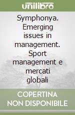 Symphonya. Emerging issues in management. Sport management e mercati globali libro